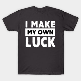 I Make My Own Luck T-Shirt